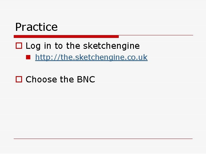 Practice o Log in to the sketchengine n http: //the. sketchengine. co. uk o