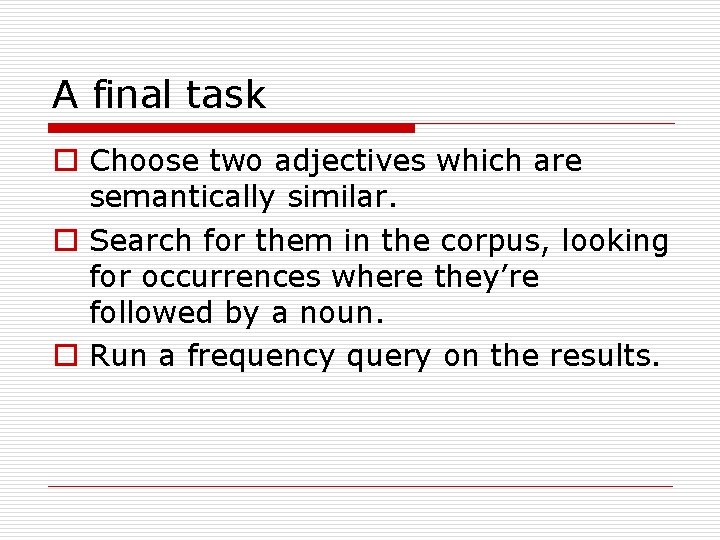 A final task o Choose two adjectives which are semantically similar. o Search for