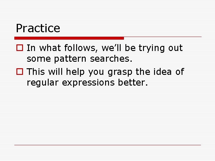 Practice o In what follows, we’ll be trying out some pattern searches. o This