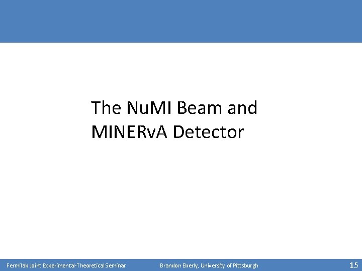 The Nu. MI Beam and MINERv. A Detector Fermilab Joint Experimental-Theoretical Seminar Brandon Eberly,
