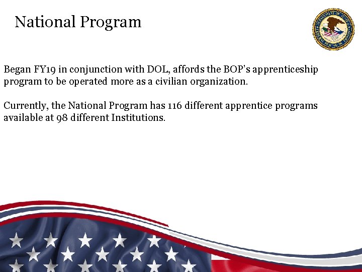 National Program Began FY 19 in conjunction with DOL, affords the BOP’s apprenticeship program