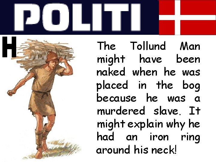 The Tollund Man might have been naked when he was placed in the bog