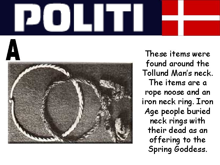 These items were found around the Tollund Man’s neck. The items are a rope