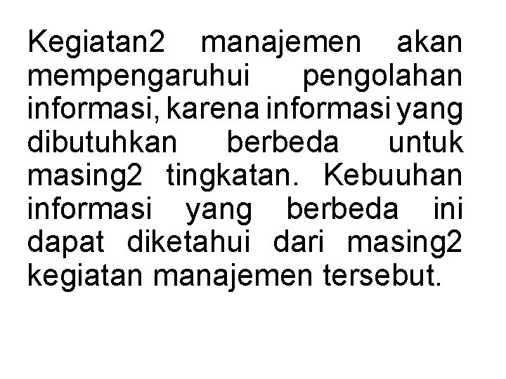 Kegiatan 2 manajemen akan mempengaruhui pengolahan informasi, karena informasi yang dibutuhkan berbeda untuk masing