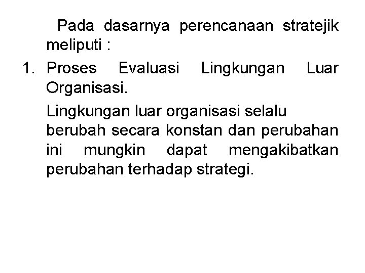 Pada dasarnya perencanaan stratejik meliputi : 1. Proses Evaluasi Lingkungan Luar Organisasi. Lingkungan luar