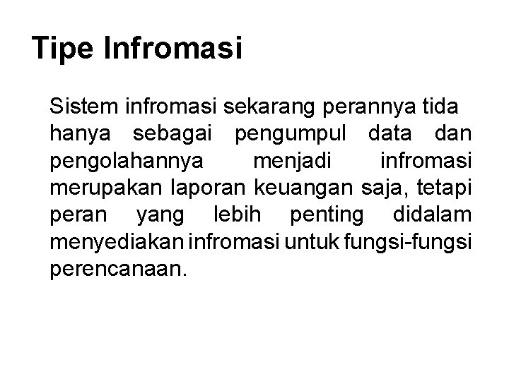 Tipe Infromasi Sistem infromasi sekarang perannya tida hanya sebagai pengumpul data dan pengolahannya menjadi