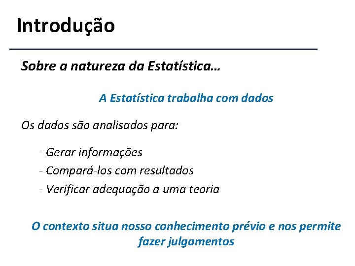 Introdução Sobre a natureza da Estatística… A Estatística trabalha com dados Os dados são