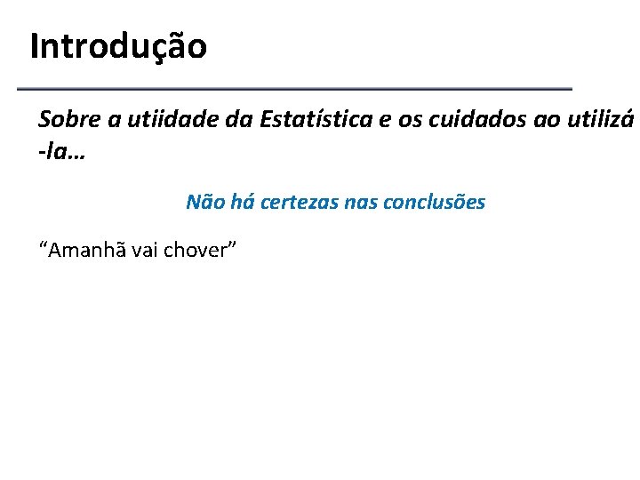 Introdução Sobre a utiidade da Estatística e os cuidados ao utilizá -la… Não há