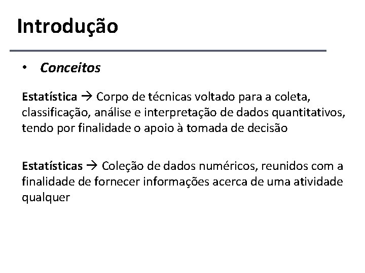 Introdução • Conceitos Estatística Corpo de técnicas voltado para a coleta, classificação, análise e