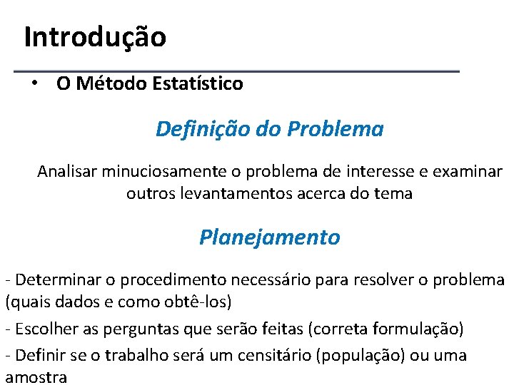 Introdução • O Método Estatístico Definição do Problema Analisar minuciosamente o problema de interesse