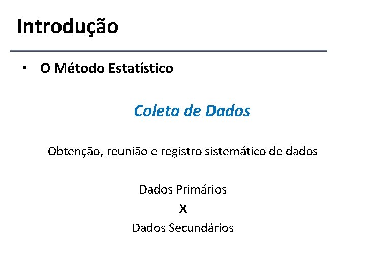 Introdução • O Método Estatístico Coleta de Dados Obtenção, reunião e registro sistemático de