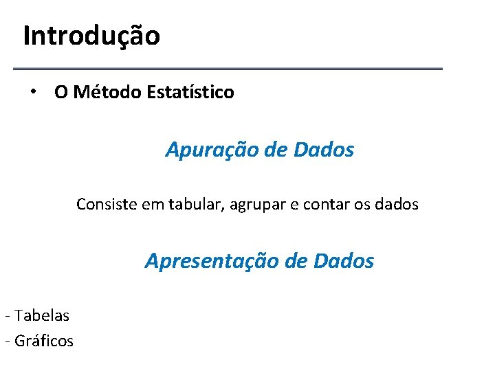 Introdução • O Método Estatístico Apuração de Dados Consiste em tabular, agrupar e contar