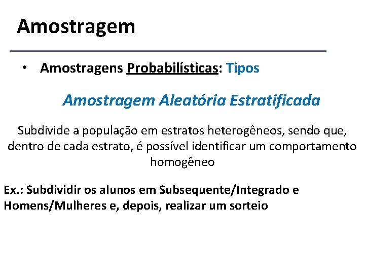 Amostragem • Amostragens Probabilísticas: Tipos Amostragem Aleatória Estratificada Subdivide a população em estratos heterogêneos,