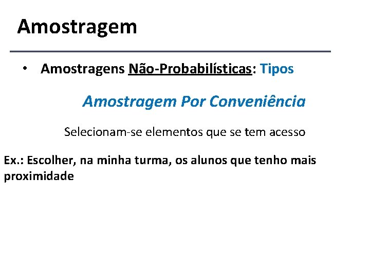 Amostragem • Amostragens Não-Probabilísticas: Tipos Amostragem Por Conveniência Selecionam-se elementos que se tem acesso