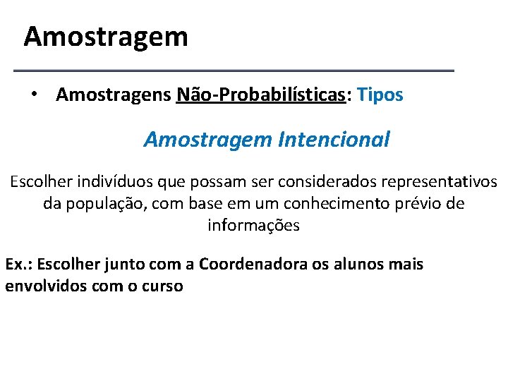Amostragem • Amostragens Não-Probabilísticas: Tipos Amostragem Intencional Escolher indivíduos que possam ser considerados representativos
