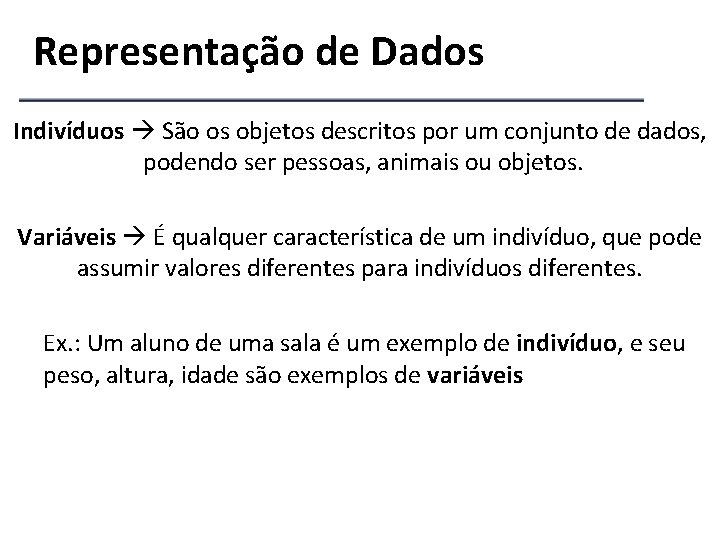 Representação de Dados Indivíduos São os objetos descritos por um conjunto de dados, podendo