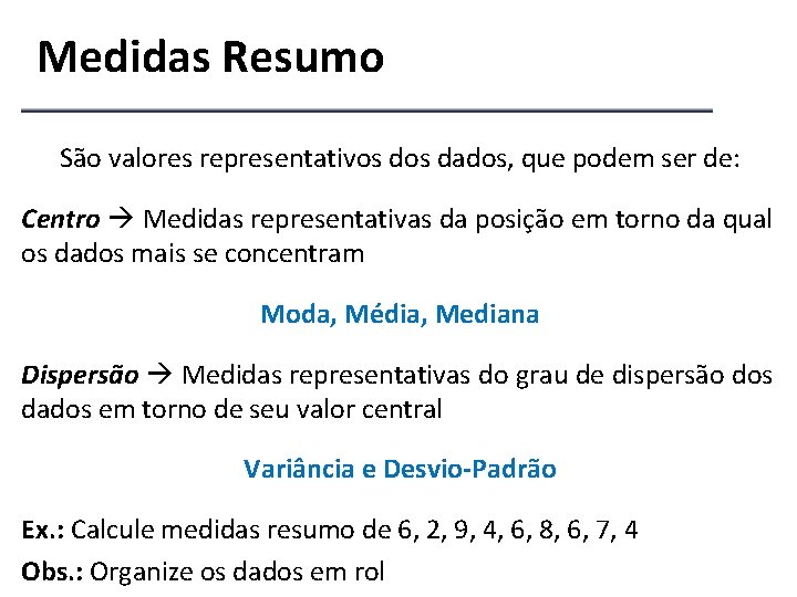 Medidas Resumo São valores representativos dados, que podem ser de: Centro Medidas representativas da