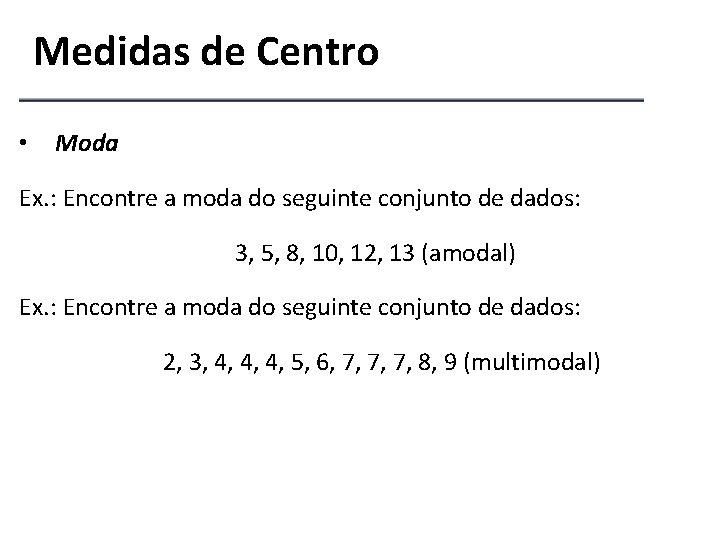 Medidas de Centro • Moda Ex. : Encontre a moda do seguinte conjunto de