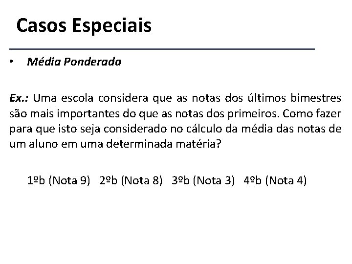 Casos Especiais • Média Ponderada Ex. : Uma escola considera que as notas dos