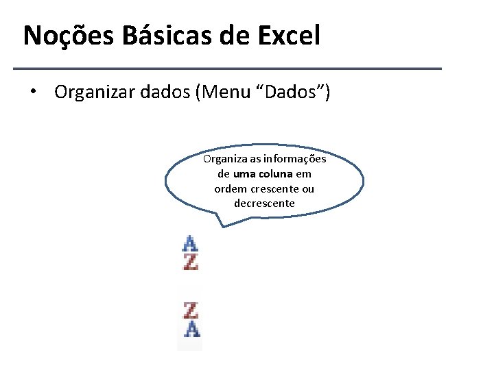 Noções Básicas de Excel • Organizar dados (Menu “Dados”) Organiza as informações de uma