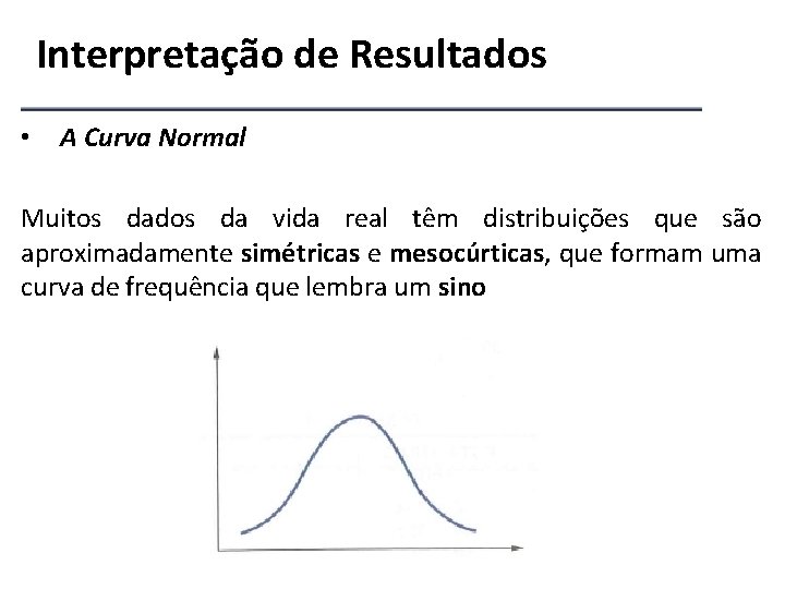 Interpretação de Resultados • A Curva Normal Muitos dados da vida real têm distribuições