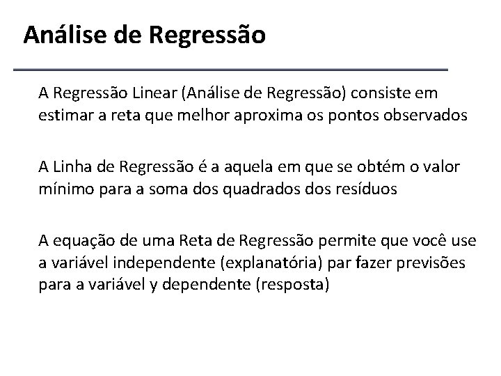 Análise de Regressão A Regressão Linear (Análise de Regressão) consiste em estimar a reta