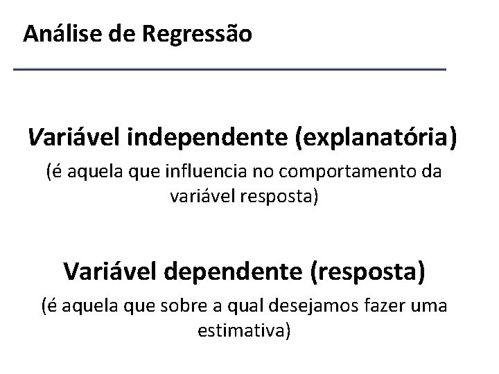 Análise de Regressão Variável independente (explanatória) (é aquela que influencia no comportamento da variável