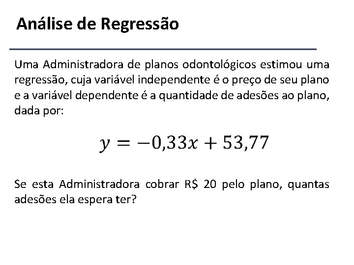 Análise de Regressão Uma Administradora de planos odontológicos estimou uma regressão, cuja variável independente