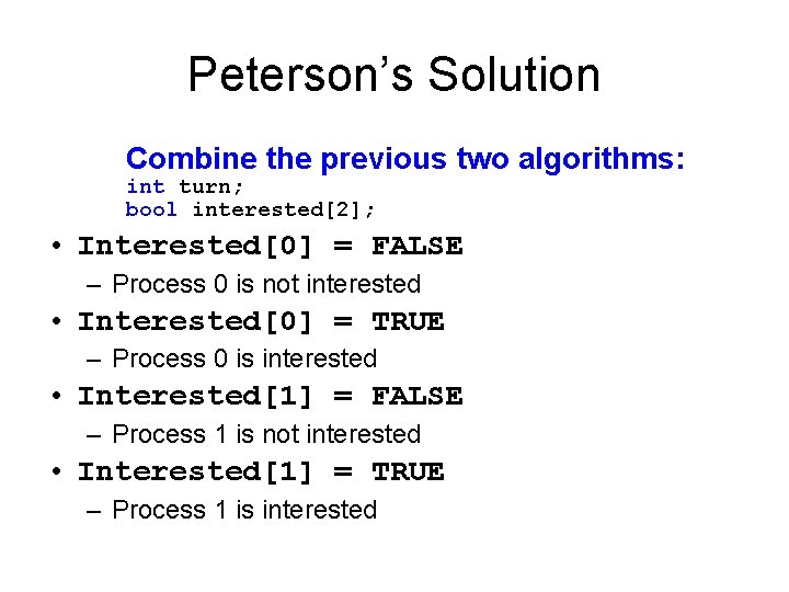 Peterson’s Solution Combine the previous two algorithms: int turn; bool interested[2]; • Interested[0] =