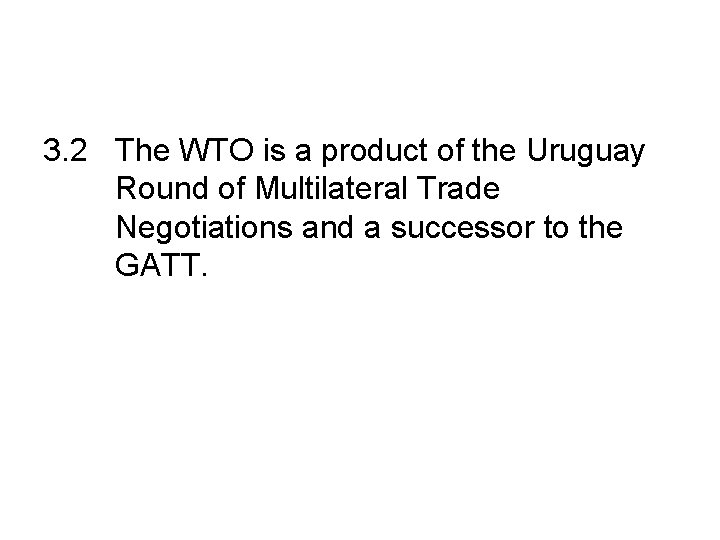 3. 2 The WTO is a product of the Uruguay Round of Multilateral Trade