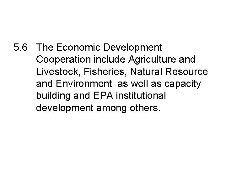 5. 6 The Economic Development Cooperation include Agriculture and Livestock, Fisheries, Natural Resource and