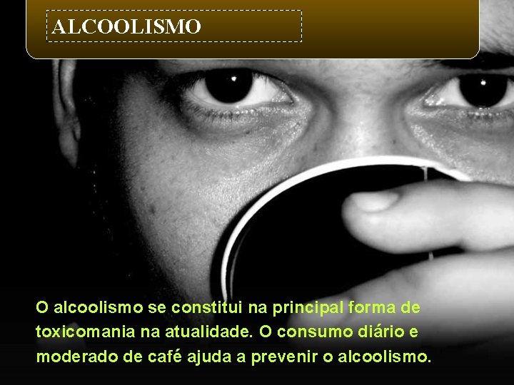 ALCOOLISMO O alcoolismo se constitui na principal forma de toxicomania na atualidade. O consumo