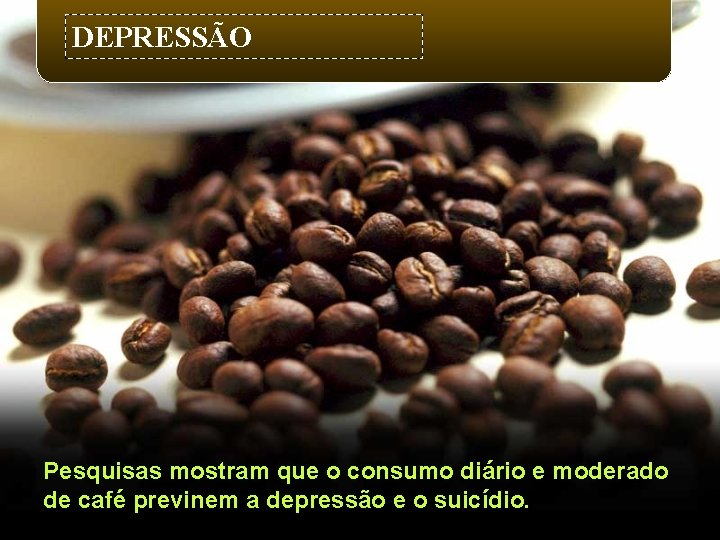 DEPRESSÃO Pesquisas mostram que o consumo diário e moderado de café previnem a depressão