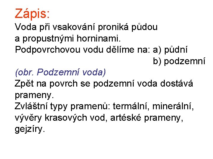 Zápis: Voda při vsakování proniká půdou a propustnými horninami. Podpovrchovou vodu dělíme na: a)