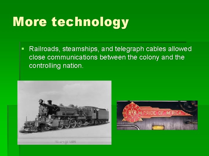 More technology § Railroads, steamships, and telegraph cables allowed close communications between the colony