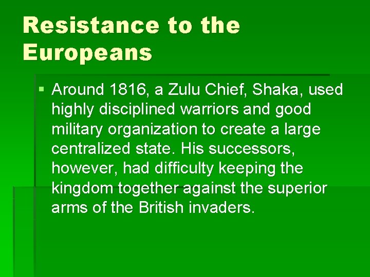 Resistance to the Europeans § Around 1816, a Zulu Chief, Shaka, used highly disciplined
