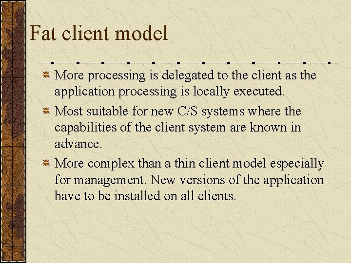 Fat client model More processing is delegated to the client as the application processing