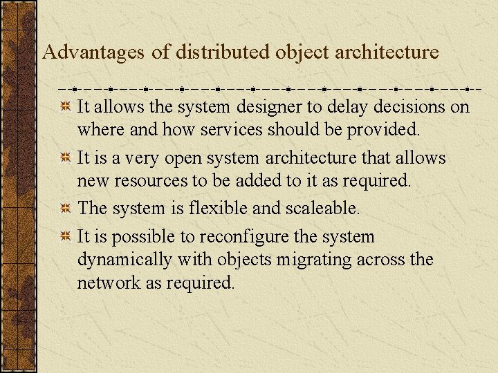 Advantages of distributed object architecture It allows the system designer to delay decisions on