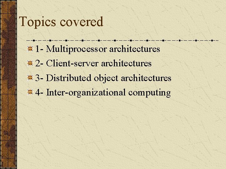 Topics covered 1 - Multiprocessor architectures 2 - Client-server architectures 3 - Distributed object