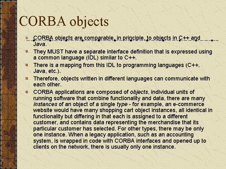 CORBA objects are comparable, in principle, to objects in C++ and Java. They MUST