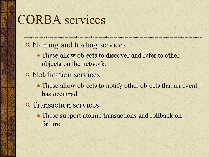 CORBA services Naming and trading services These allow objects to discover and refer to