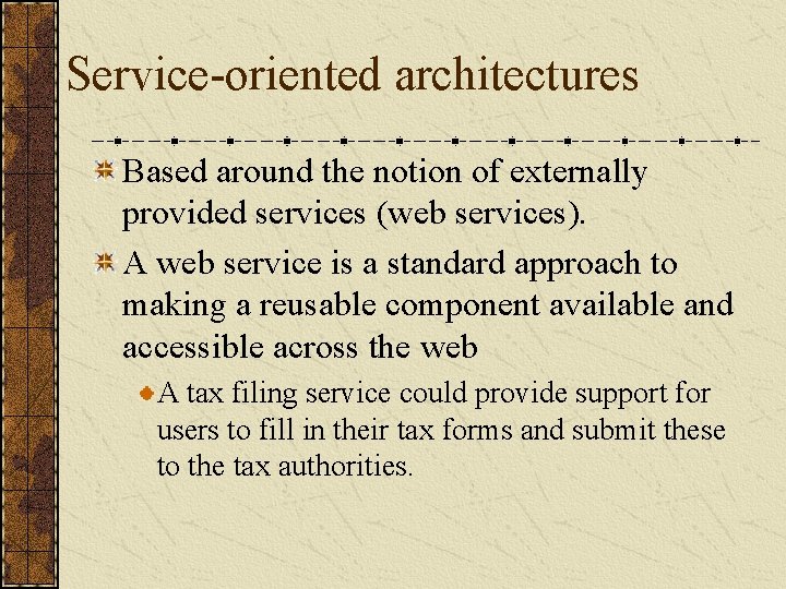 Service-oriented architectures Based around the notion of externally provided services (web services). A web
