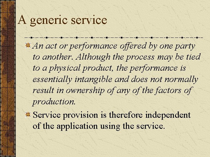 A generic service An act or performance offered by one party to another. Although