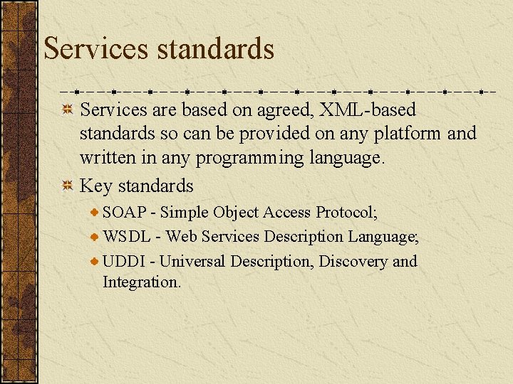 Services standards Services are based on agreed, XML-based standards so can be provided on