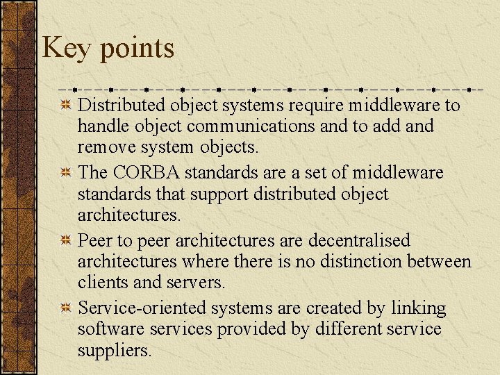 Key points Distributed object systems require middleware to handle object communications and to add