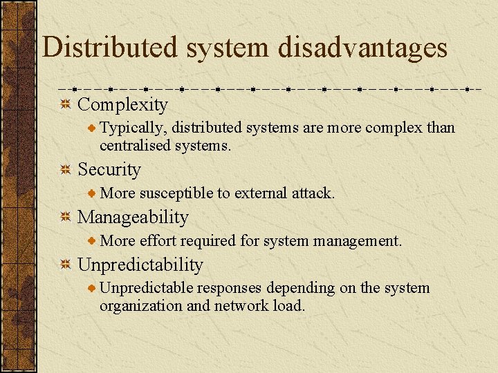 Distributed system disadvantages Complexity Typically, distributed systems are more complex than centralised systems. Security