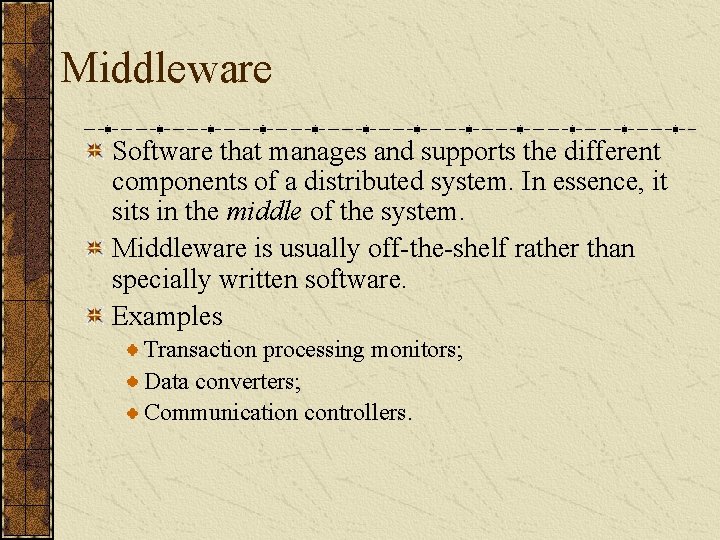 Middleware Software that manages and supports the different components of a distributed system. In