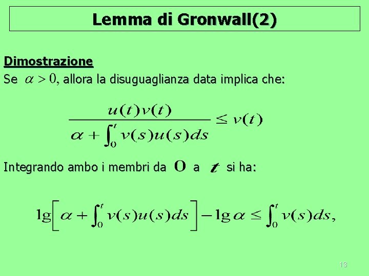 Lemma di Gronwall(2) Dimostrazione Se allora la disuguaglianza data implica che: Integrando ambo i