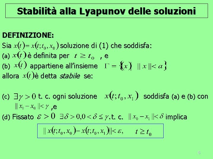 Stabilità alla Lyapunov delle soluzioni DEFINIZIONE: Sia soluzione di (1) che soddisfa: (a) è