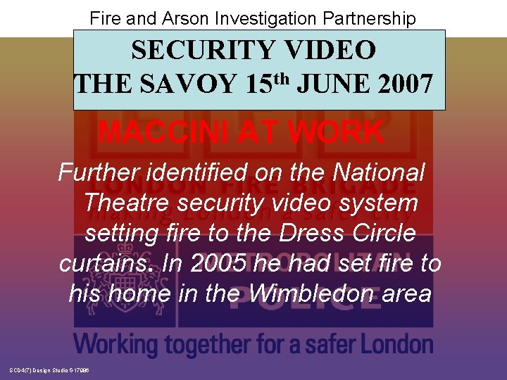 Fire and Arson Investigation Partnership SECURITY VIDEO THE SAVOY 15 th JUNE 2007 MACCINI